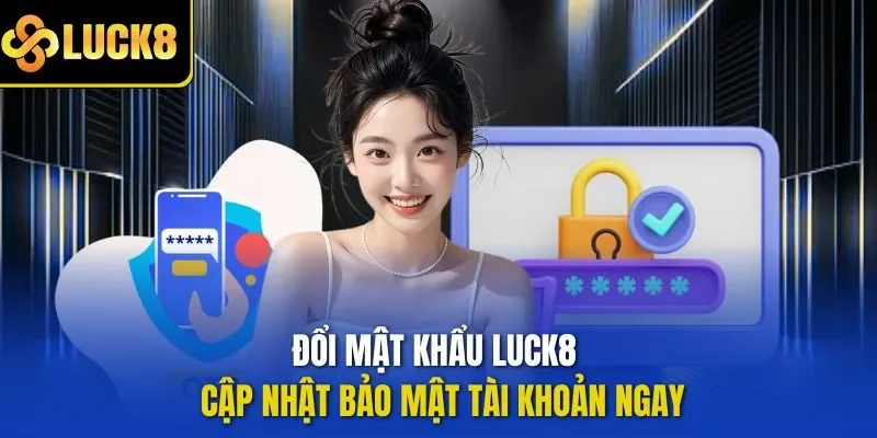Đổi mật khẩu LUCK8 đảm bảo an toàn tuyệt đối