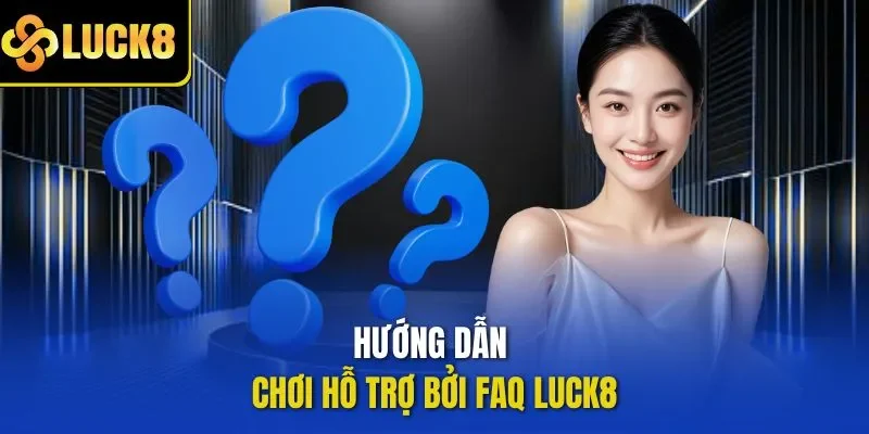 Hướng dẫn chơi hỗ trợ bởi FAQ LUCK8