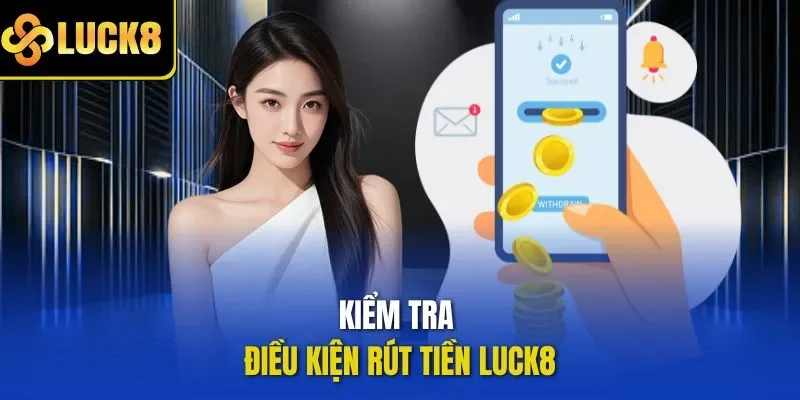 Kiểm tra điều kiện rút tiền LUCK8