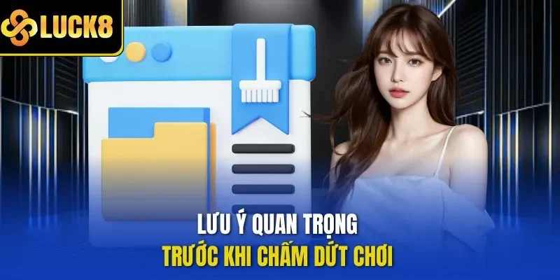 Lưu ý quan trọng trước khi chấm dứt chơi