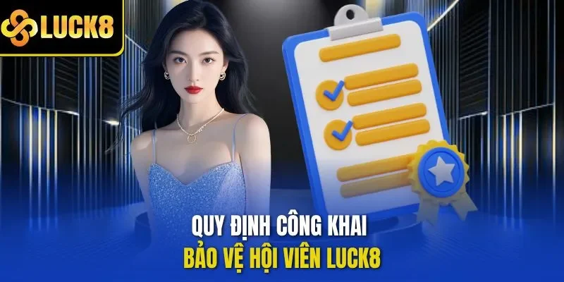 Quy định công khai bảo vệ hội viên LUCK8